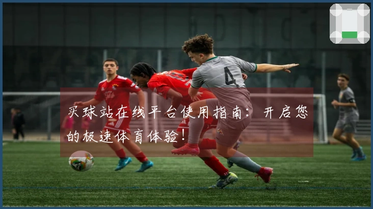 买球站在线平台使用指南：开启您的极速体育体验！